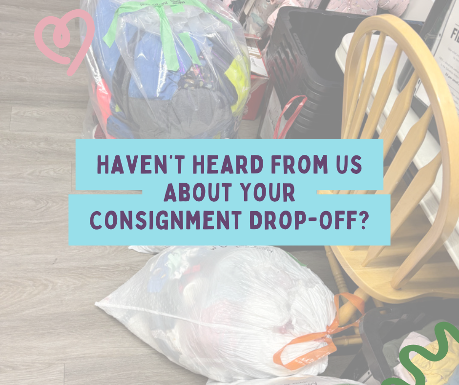 Haven’t Heard From Us About Your Consignment Drop-Off?