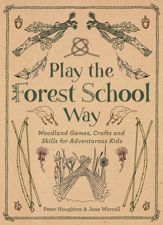 Play The Forest School Way - Nest and Sprout - Jane Worroll, Peter Houghton